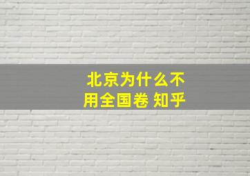 北京为什么不用全国卷 知乎